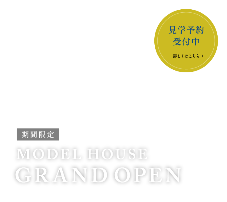 期間限定 MODEL HOUSE GRAND OPEN 見学予約受付中