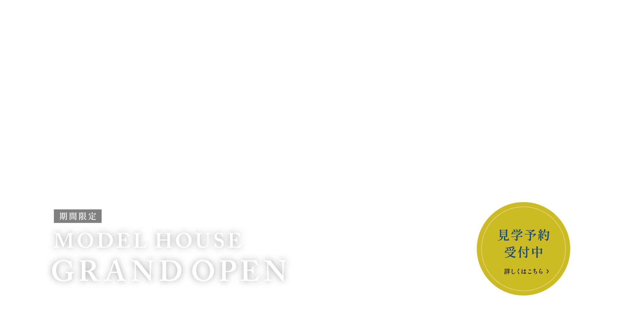 期間限定 MODEL HOUSE GRAND OPEN 見学予約受付中